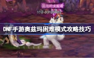 DNF手游Ozma难度模式如何玩DNF手游Ozma难度模式攻略技巧