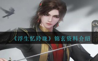 《浮生忆玲珑》锦玄资料介绍