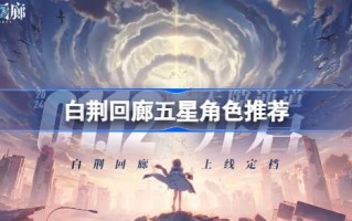 白静回廊的五星级角色，哪个好？白静回廊五星级角色推荐