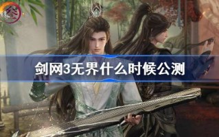 剑网3无界公测是什么时候？剑网3无界公测公测时间介绍