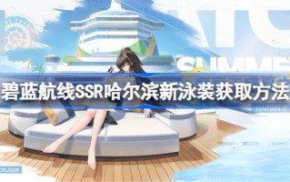 如何在蓝色航线上获取SSR哈尔滨新泳装如何在蓝色航线上获取SSR哈尔滨新泳装