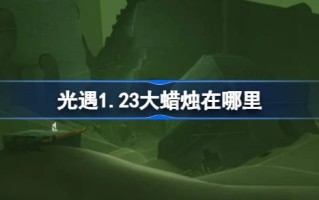 光遇1.23中的大蜡烛在哪里？1月23日光遇中的大蜡烛位置介绍