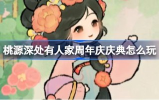 桃源深处桃源周年庆典玩法介绍。