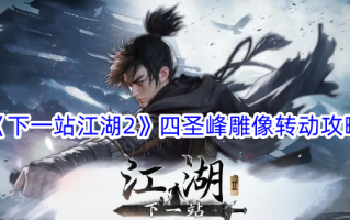 《下一站江湖2》四圣风雕像旋转攻略
