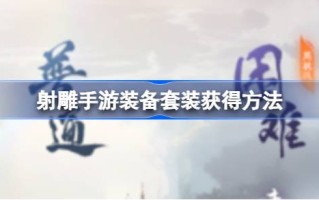 如何获取射雕手游的装备套装如何获取射雕手游的装备套装