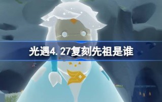 光遇4.27的始祖是谁？光遇始祖介绍4.27。