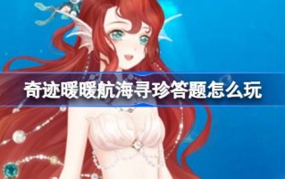 奇迹温暖航海寻宝如何玩航海寻宝问答活动