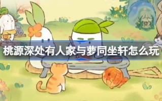还有人和罗一起坐在桃源深处的门廊上。桃园坐轩罗活动怎么玩