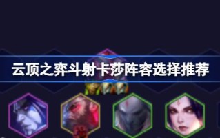 云顶之战射击游戏卡莎阵容选择如何搭配云顶之战射击游戏卡莎阵容？