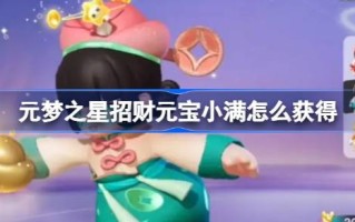 如何获得圆梦星幸运元宝小满如何获得圆梦星幸运元宝小满获得攻略