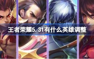 王者荣耀5.31什么是英雄调整王者荣耀周阙曹操哪吒增强版游戏攻略？
