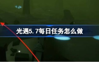光遇5.7的日常任务怎么做？光遇5月7日每日任务介绍