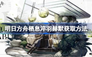 明日方舟栖淬羽赫尔墨斯如何获取明日方舟栖淬羽赫尔墨斯