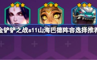 金铲之战s11如何搭配金铲之战s11山海巴德阵容选择推荐