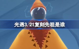 光遇3.21复刻版的始祖是谁？3月21日光遇红丝绒始祖复制品介绍。