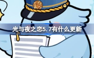 光与夜之间的爱5.7有什么更新？光与夜之间的爱。5月7日更新介绍。