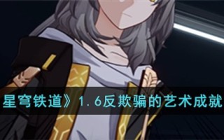 《崩坏：星穹铁道》1.6反欺骗的艺术成就获得攻略
