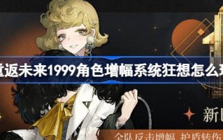 重返未来1999角色增幅系统狂想怎么玩 角色增幅系统狂想活动介绍