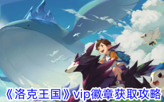 “洛克王国”vip徽章获取策略