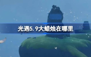 光明遭遇5.9大蜡烛在哪里？5月9日光明邂逅中大蜡烛的位置介绍