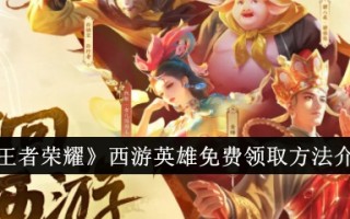 王者荣耀西游记英雄免费领取方式介绍