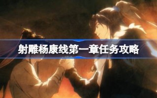 第一章射雕杨康线如何穿越任务第一章射雕杨康线任务攻略