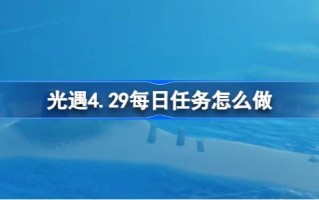 光遇4.29日常任务怎么做？《光遇》每日任务简介4月29日
