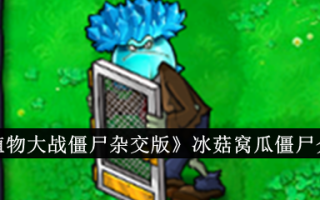《植物大战僵尸混合版》中冰蘑菇和沃瓜僵尸介绍