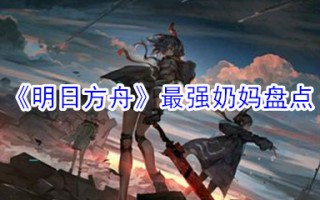 《明日方舟》最强奶妈盘点