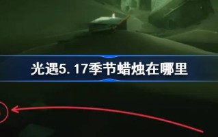《光遇》第5.17季蜡烛在哪里？光遇季5月17日蜡烛位置介绍。