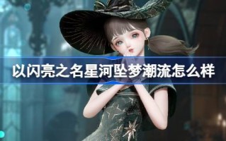 以闪耀之名，星河的坠梦趋势如何？以闪耀之名星河坠梦趋势密码介绍