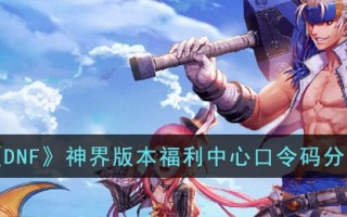 《DNF》神界版本福利中心口令码分享