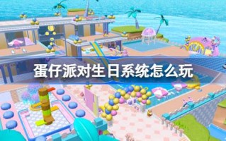 彩蛋派对生日系统怎么玩彩蛋派对生日系统活动介绍
