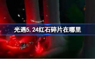 光遇5.24中的红石碎片在哪里？5月24日《光遇》中红石碎片位置介绍。