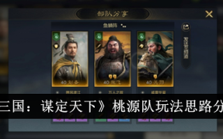 《三国志:寻访天下》桃园战队的玩法思路分享