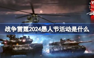2024年战雷的愚人节活动是什么？战雷2024年愚人节活动介绍。