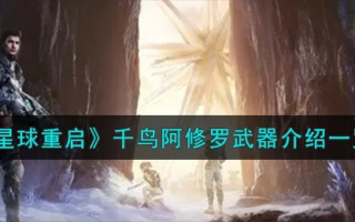 《星球重启》千鸟阿修罗武器介绍一览