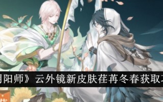 《阴阳师》云镜新皮肤冬春放飞获取攻略
