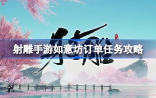射箭手游如意坊的订单任务怎么做？射箭手游如意坊订单任务介绍