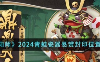 《阴阳师》2024青蛙瓷器悬赏封印位置介绍
