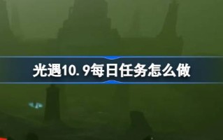 光遇10.9每日任务怎么做 光遇10月9日每日任务做法攻略