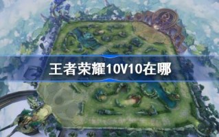 王者荣耀10V10在哪里？王者荣耀10V10介绍。