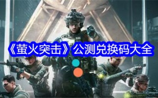 《萤火虫突击》公测版兑换码大全