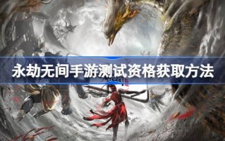如何获得《永不落幕的手机游戏》测试资格如何申请《永不落幕的手机游戏》测试资格？