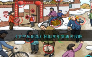 《字戏花》怀旧买年货通关攻略