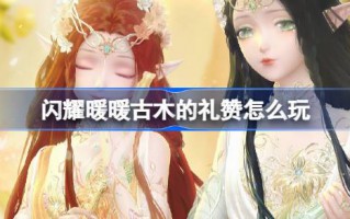 如何奏响闪耀温暖古木的赞歌——庆祝闪耀温暖古木主题活动介绍