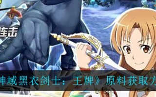 《刀剑神域黑衣剑士：王牌》原料获取方法介绍