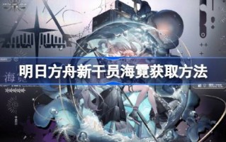 明日方舟新代理海妮如何得到明日方舟新代理海妮？