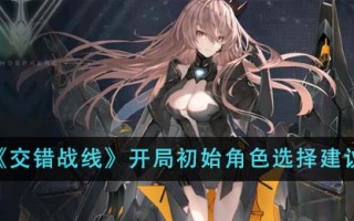 《交错战线》开局初始角色选择建议