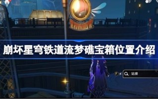 坍塌的天穹铁路刘猛礁宝箱的位置介绍坍塌的天穹铁路刘猛礁宝箱在哪里？